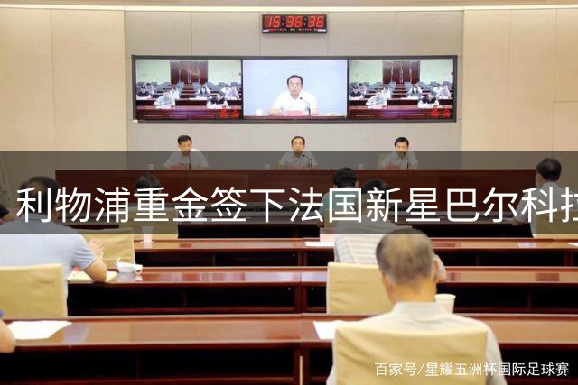 利物浦重金签下法国新星巴尔科拉
