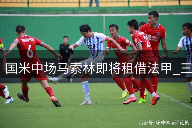 国米中场马索林即将租借法甲 三支球队展开争夺
