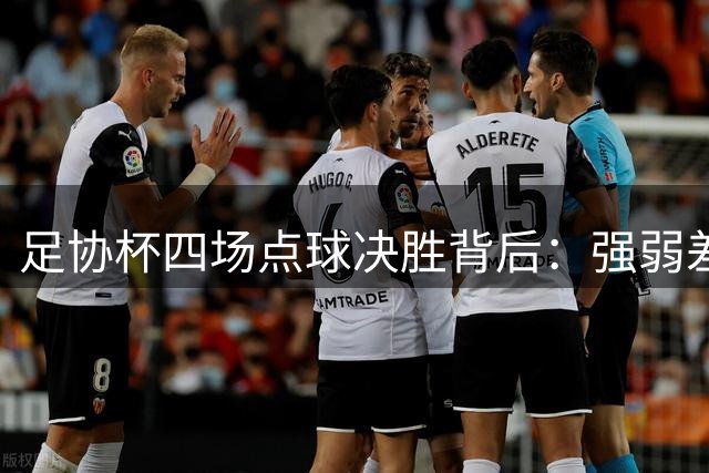 足协杯四场点球决胜背后：强弱差距缩小催生战术新格局